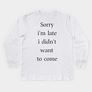 Sorry i'm late i didn't want to come Kids Long Sleeve T-Shirt